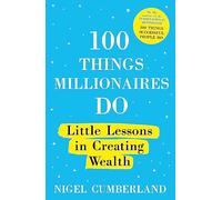 100 Things Millionaires Do : Little lessons in creating wealth