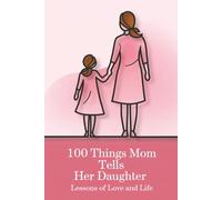 100 Things Mom Tells Her Daughter - Lessons of Love and Life