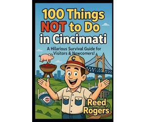 100 Things NOT to Do in Cincinnati: A Hilarious Picture Book Guide to Surviving the Queen City
