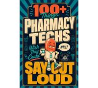 100+ Things Pharmacy Techs Wish They Could Say Out Loud: A Funny Gift for Pharmacy Technicians