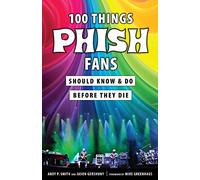 100 Things Phish Fans Should Know & Do Before They Die (100 Things...Fans Should Know)