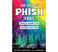 100 Things Phish Fans Should Know & Do Before They Die
