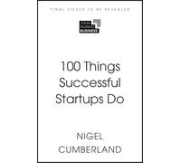 100 Things Successful Startups Do: Little Lessons in Entrepreneurial Success