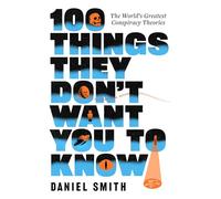 100 Things They Don't Want You To Know: Conspiracies, mysteries and unsolved crimes