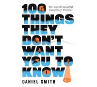 100 Things They Don't Want You To Know: The World's Greatest Conspiracy Theories