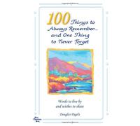 100 Things to Always Remember and One Thing to Never Forget: Words to Live by and Wishes to Share
