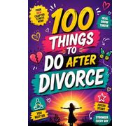 100 Things to Do After Divorce: A Practical Guide to Healing, Rebuilding Confidence, Moving On, Starting Over, Finding Happiness, Managing Finances, ... Growth, and Creating a New Life You Love