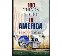 100 Things To Do In America Before You Die 2025: A Bucket List Travel Guide (TRAVEL GUIDE JOURNEY)