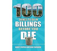 100 Things to Do in Billings Before You Die (100 Things to Do Before You Die)