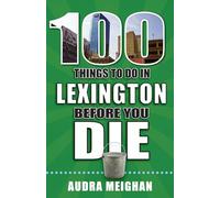100 Things to Do in Lexington Before You Die by Audra Meighan 9781681062464