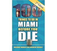 100 Things to Do in Miami Before You Die, 2nd Edition (100 Things to Do Before You Die)