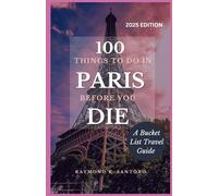 100 THINGS TO DO IN PARIS BEFORE YOU DIE: A Bucket List Travel guide