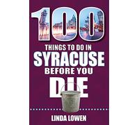 100 Things to Do in Syracuse Before You Die (100 Things to Do Before You Die)