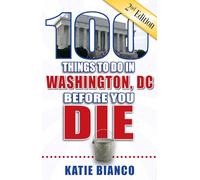 100 Things to Do in Washington, DC Before You Die (100 Things to Do Before You Die)