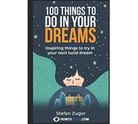 100 Things To Do In Your Dreams: Inspiring things to try in your next lucid dream