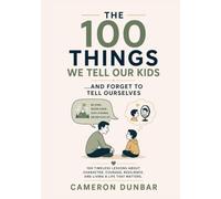 100 Things We Tell Our Kids and Forget To Tell Ourselves