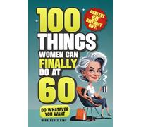 100 Things Women Can FINALLY Do at 60: A Fun, No Guilt-Guide To Living Freely, Aging Boldly & Striving On Your Terms (Perfect 60th Birthday Gift For Her)