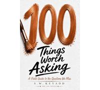 100 Things Worth Asking: A Field Guide to the Questions We Miss (The 100 Series)