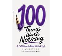 100 Things Worth Noticing: A Field Guide to What We Walk Past (The 100 Series)