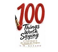 100 Things Worth Saying: A Field Guide to the Words We Postpone (The 100 Series)