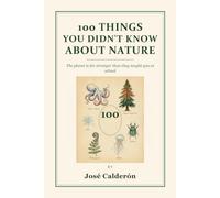 100 Things You Didn't Know About Nature: The planet is far stranger than they taught you at school (The 100 Curiosities)