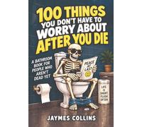 100 Things You Don’t Have To Worry About After You Die: Bathroom Edition