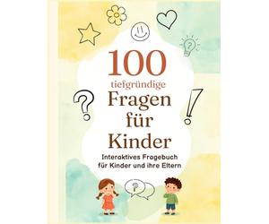 100 tiefgründige Fragen für Kinder: Interaktives Fragebuch für Kinder und ihre Eltern - Mit Platz zum Schreiben, Malen und Ausmalen für wertvolle Gespräche in der Familie