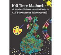 100 Tiere Malbuch Mit Mandala Für Erwachsene Und Senioren Auf Schwarzem Hintergrund: Stresslösende Mandala-Designs Für Die Entspannung Von Erwachsenen