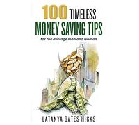 100 Timeless Money Saving Tips: for the average man and woman