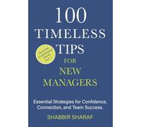 100 Timeless Tips for New Managers: Essential Strategies for Confidence, Connection, and Team Success.