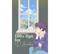100+ tips for 3D Animators (3D Animation)