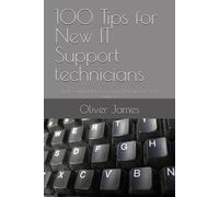 100 Tips for New IT Support technicians: Real world advice for your first year in tech support (The 100 tips series)