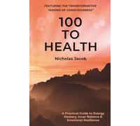 100 to Health: A Practical Guide to Energy Mastery, Inner Balance & Emotional Resilience