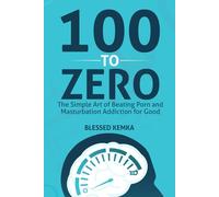 100 to Zero: The Simple Art of Beating Porn and Masturbation Addiction for Good (The Freedom Framework Series)