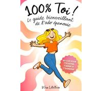 100 % Toi ! Le guide bienveillant de l’ado épanouie: Pour développer ta confiance et gérer tes émotions, tes potes, le stress et tout le reste | Livre pour filles de 12 à 17 ans