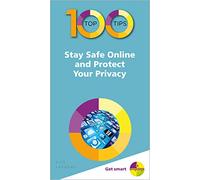 100 Top Tips - Stay Safe Online and Protect Your Privacy: (100 Top Tips - In Easy Steps)