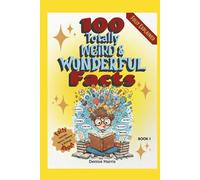 100 Totally Weird & Wonderful Facts!: Amazing True Stories About Animals, Space, History, and YOU with Explanations for the Curious Child - Book 1 (Weird and Wonderful)