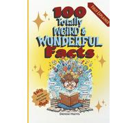 100 Totally Weird & Wonderful Facts!: Amazing True Stories About Animals, Space, History, and YOU with Explanations for the Curious Child - Book 1 (Weird and Wonderful)
