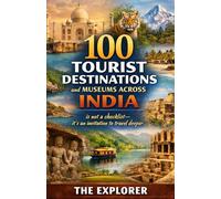 100 Tourist Destinations and Museums Across India: is not a checklist-it’s an invitation to travel deeper. by THE EXPLORER