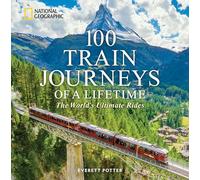 100 Train Journeys of a Lifetime : The World's Ultimate Rides