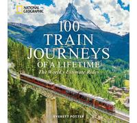 100 Train Journeys of a Lifetime : The World's Ultimate Rides
