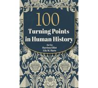 100 Turning Points in Human History: From Stone Tools to Artificial Intelligence (The 100 Landmarks)