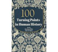 100 Turning Points in Human History: From Stone Tools to Artificial Intelligence (The 100 Landmarks)