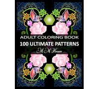 100 Ultimate Patterns: An Adult Coloring Book Featuring a Curated Collection of Large-Scale Florals, Symmetrical Mandalas, and Elegant Geometric Art for Deep Relaxation