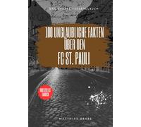 100 unglaubliche Fakten über den FC St. Pauli - Das inoffizielle Fanbuch für Kiez-Rebellen: Das große Fussballbuch