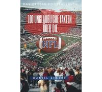 100 unglaubliche Fakten über die NFL: Das große Footballbuch
