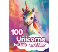 100 Unicorns for Kids to Color: A Magical Unicorn Coloring Book for Kids Ages 3-10, 100 Cute and Easy Designs to Spark Creativity and Imagination! (The 100+ Coloring Club)