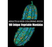 100 Unique Vegetable Mandalas: A Relaxation Coloring Book for Adults & Kids - Featuring Garden Vegetables, Leafy Greens, Exotic Roots, and Botanical ... Calm and Creativity (Unique Plant Mandalas)
