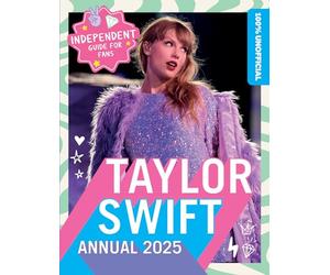 100% Unofficial Taylor Swift Annual 2025: The Essential Guide for Fans! Including new album The Tortured Poets Department