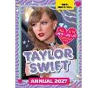 100% Unofficial Taylor Swift Annual 2027: The Number 1 Bestseller Essential 2027 Guide for Fans! Packed with activities, facts, stats and more for Taylor fans!